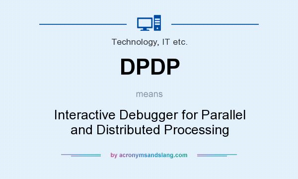 What does DPDP mean? It stands for Interactive Debugger for Parallel and Distributed Processing