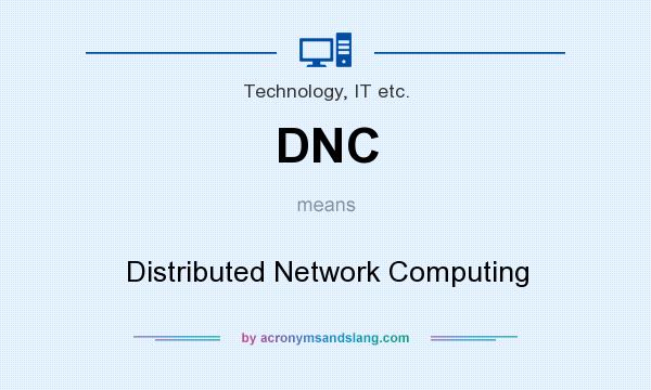 What does DNC mean? It stands for Distributed Network Computing