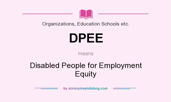 What does DPEE mean? It stands for Disabled People for Employment Equity