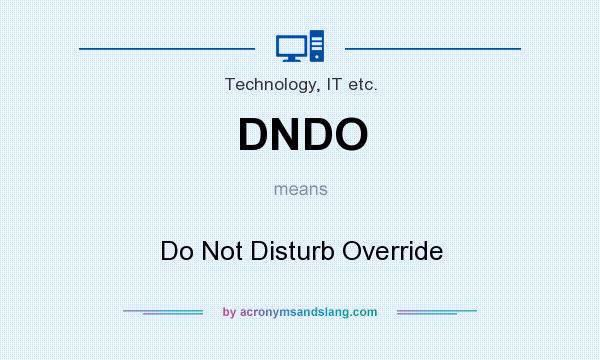 What does DNDO mean? It stands for Do Not Disturb Override