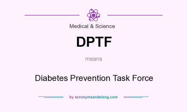 What does DPTF mean? It stands for Diabetes Prevention Task Force