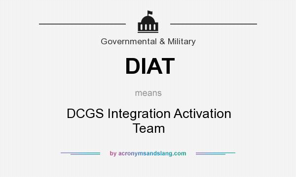 What does DIAT mean? It stands for DCGS Integration Activation Team
