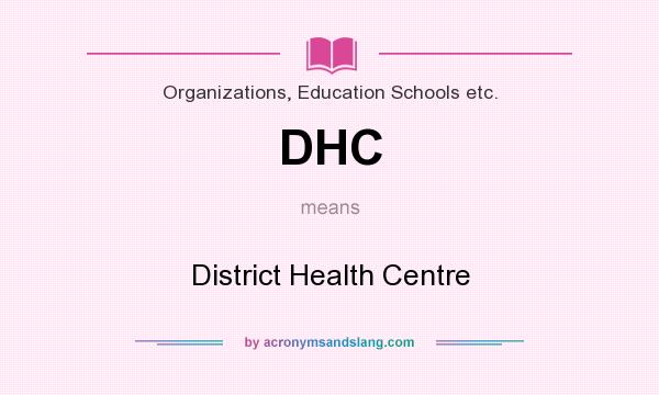 What does DHC mean? It stands for District Health Centre