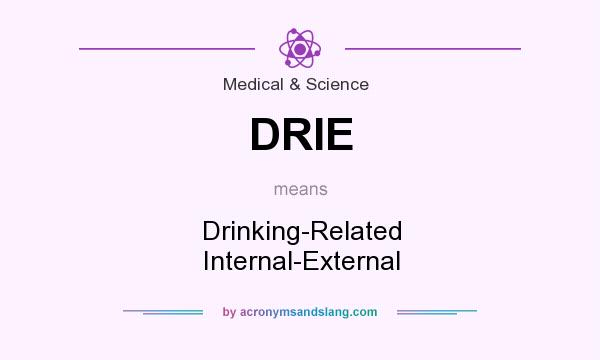 What does DRIE mean? It stands for Drinking-Related Internal-External