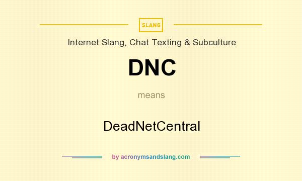 What does DNC mean? It stands for DeadNetCentral