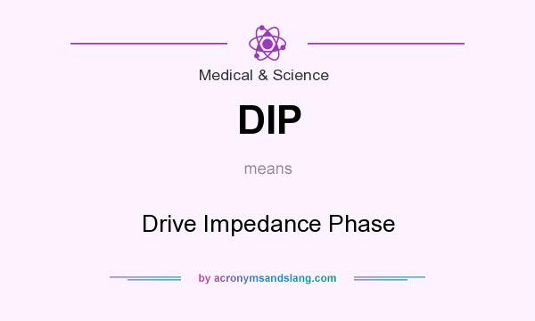 What does DIP mean? It stands for Drive Impedance Phase
