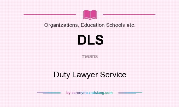 What does DLS mean? It stands for Duty Lawyer Service