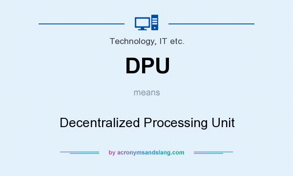 What does DPU mean? It stands for Decentralized Processing Unit