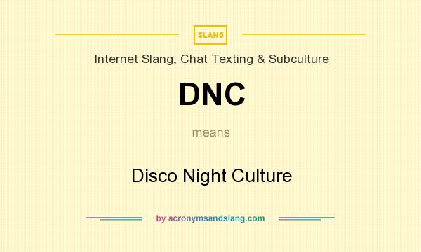 What does DNC mean? It stands for Disco Night Culture