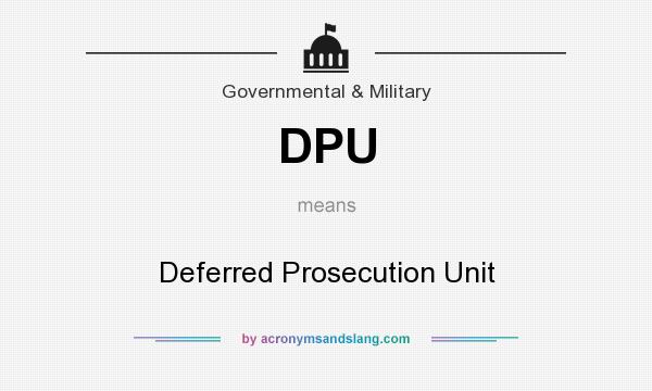 What does DPU mean? It stands for Deferred Prosecution Unit