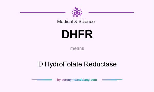 What does DHFR mean? It stands for DiHydroFolate Reductase
