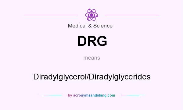 What does DRG mean? It stands for Diradylglycerol/Diradylglycerides