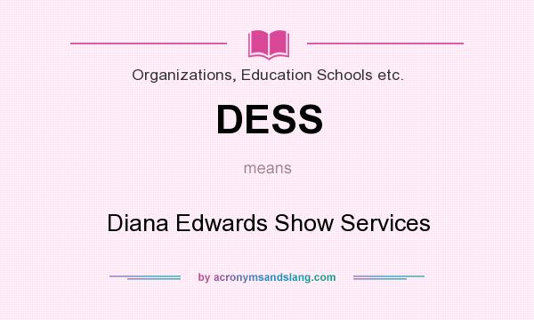 What does DESS mean? It stands for Diana Edwards Show Services