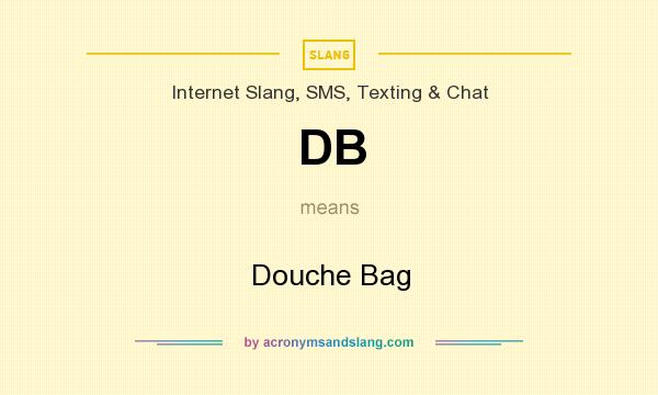 What does DB mean? It stands for Douche Bag