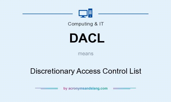 What does DACL mean? It stands for Discretionary Access Control List