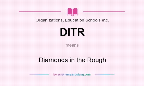 What does DITR mean? It stands for Diamonds in the Rough