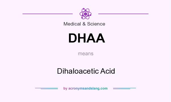 What does DHAA mean? It stands for Dihaloacetic Acid