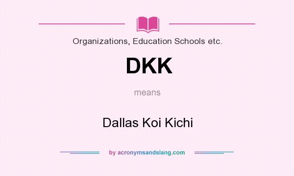 What does DKK mean? It stands for Dallas Koi Kichi