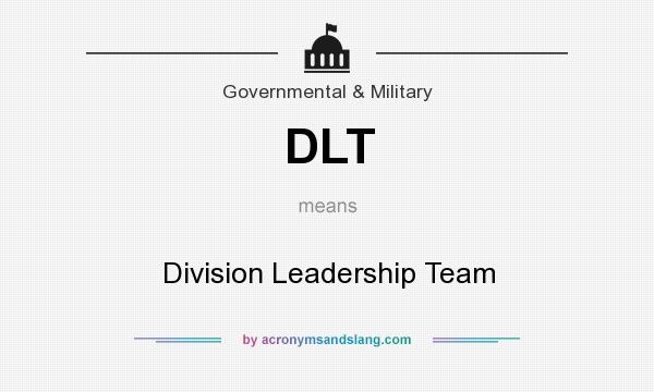 What does DLT mean? It stands for Division Leadership Team