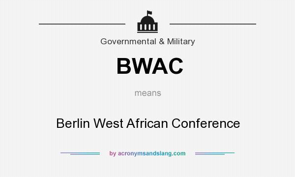 What does BWAC mean? It stands for Berlin West African Conference