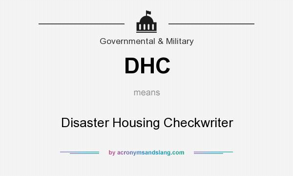 What does DHC mean? It stands for Disaster Housing Checkwriter