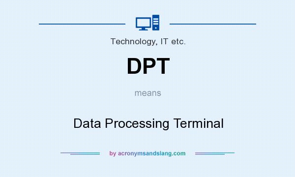 What does DPT mean? It stands for Data Processing Terminal