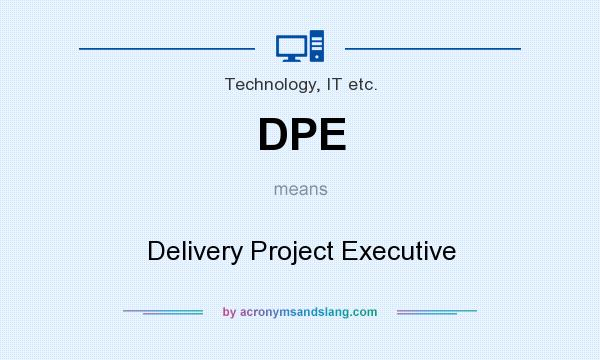 What does DPE mean? It stands for Delivery Project Executive