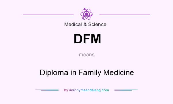 What does DFM mean? It stands for Diploma in Family Medicine