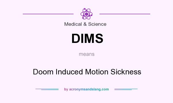 What does DIMS mean? It stands for Doom Induced Motion Sickness