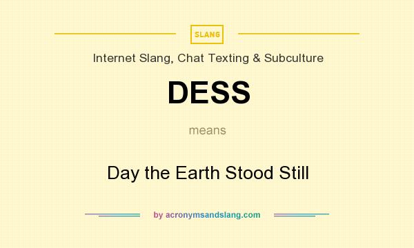 What does DESS mean? It stands for Day the Earth Stood Still