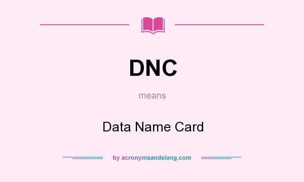 What does DNC mean? It stands for Data Name Card