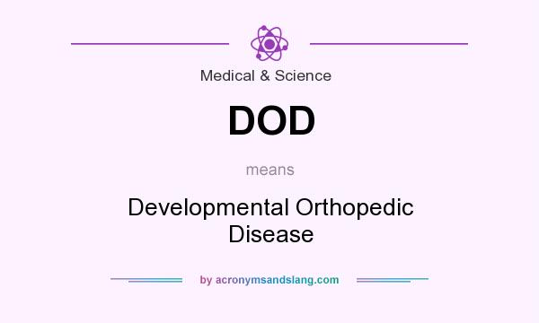 What does DOD mean? It stands for Developmental Orthopedic Disease