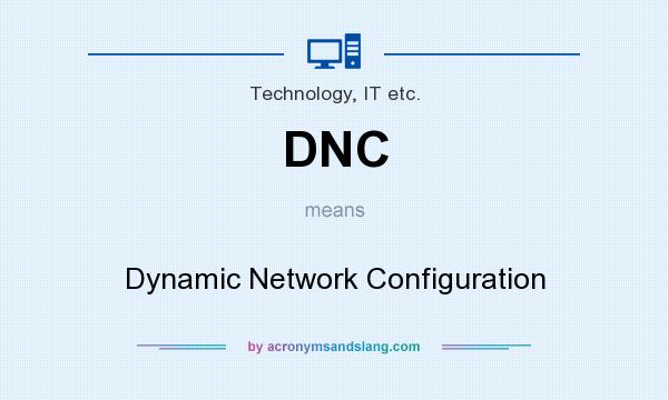 What does DNC mean? It stands for Dynamic Network Configuration