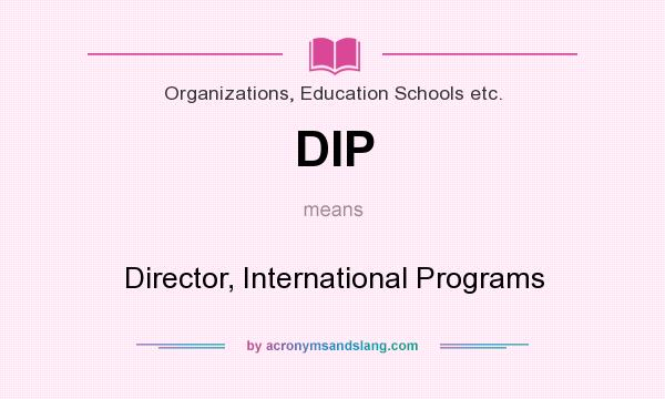 What does DIP mean? It stands for Director, International Programs
