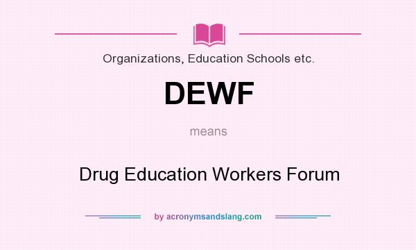 What does DEWF mean? It stands for Drug Education Workers Forum