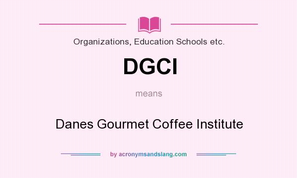 What does DGCI mean? It stands for Danes Gourmet Coffee Institute