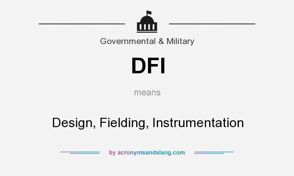 What does DFI mean? It stands for Design, Fielding, Instrumentation