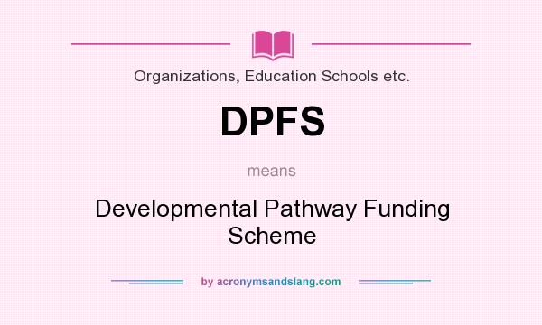What does DPFS mean? It stands for Developmental Pathway Funding Scheme
