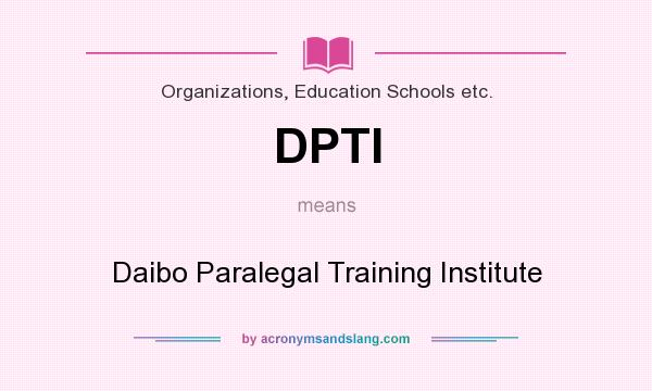 What does DPTI mean? It stands for Daibo Paralegal Training Institute
