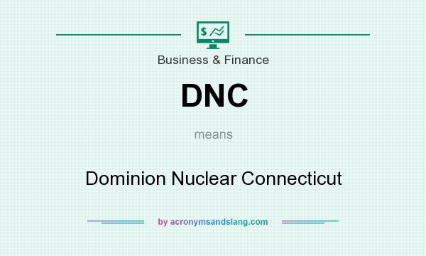 What does DNC mean? It stands for Dominion Nuclear Connecticut