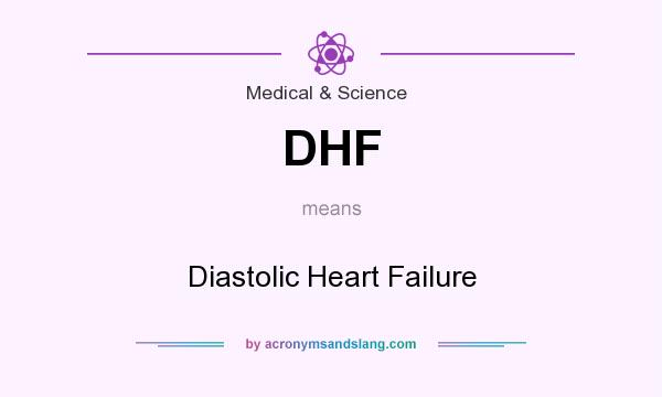 What does DHF mean? It stands for Diastolic Heart Failure