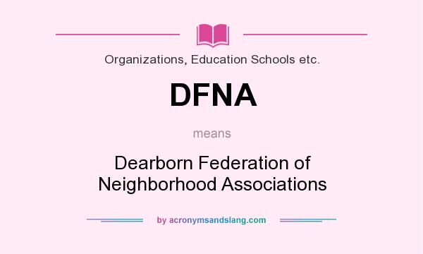 What does DFNA mean? It stands for Dearborn Federation of Neighborhood Associations