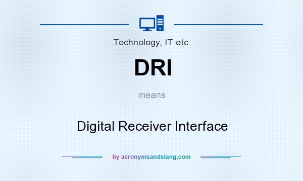 What does DRI mean? It stands for Digital Receiver Interface