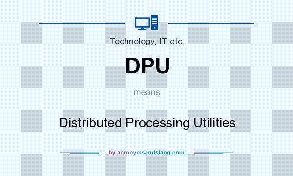 What does DPU mean? It stands for Distributed Processing Utilities