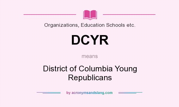 What does DCYR mean? It stands for District of Columbia Young Republicans