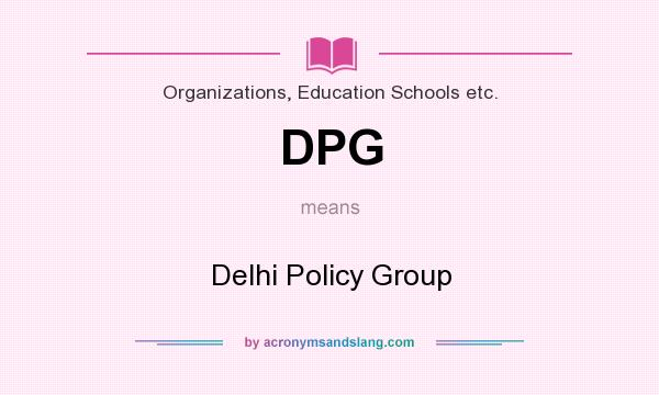 What does DPG mean? It stands for Delhi Policy Group