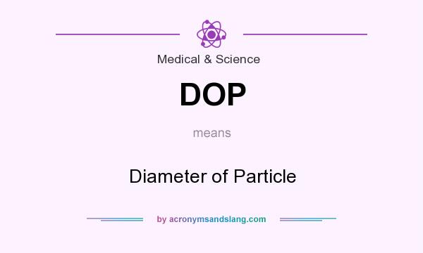 What does DOP mean? It stands for Diameter of Particle