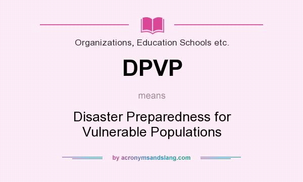 What does DPVP mean? It stands for Disaster Preparedness for Vulnerable Populations