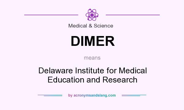 What does DIMER mean? It stands for Delaware Institute for Medical Education and Research