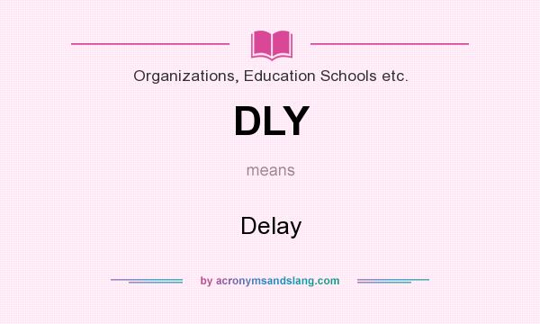 What does DLY mean? It stands for Delay